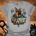Light grey graphic t-shirt with German Shepherd portrait and “Too Fresh to Fetch” print